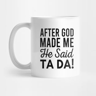 After God Made Me He Said Tada Mug